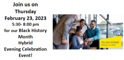 Join us on
Thursday
February 23, 2023
5:30- 8:00 pm
for our Black History Month
Hybrid
Evening Celebration Event!